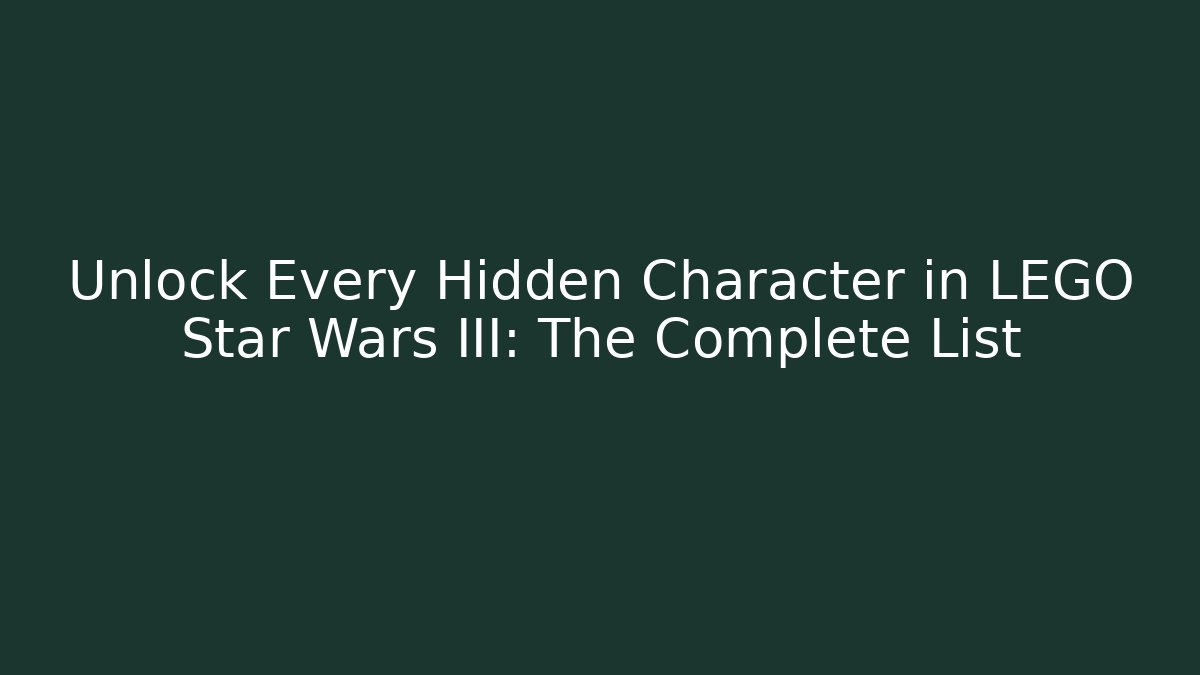 Unlock Every Hidden Character in LEGO Star Wars III: The Complete List