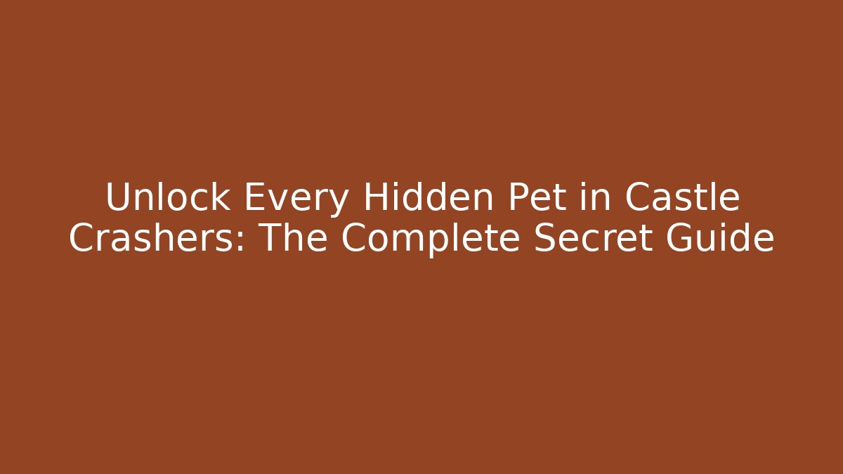 Unlock Every Hidden Pet in Castle Crashers: The Complete Secret Guide