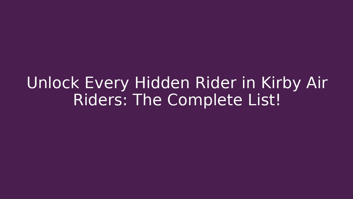 Unlock Every Hidden Rider in Kirby Air Riders: The Complete List!