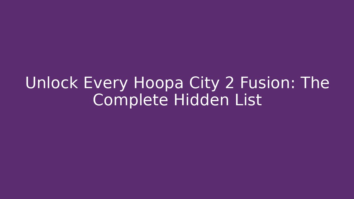 Unlock Every Hoopa City 2 Fusion: The Complete Hidden List
