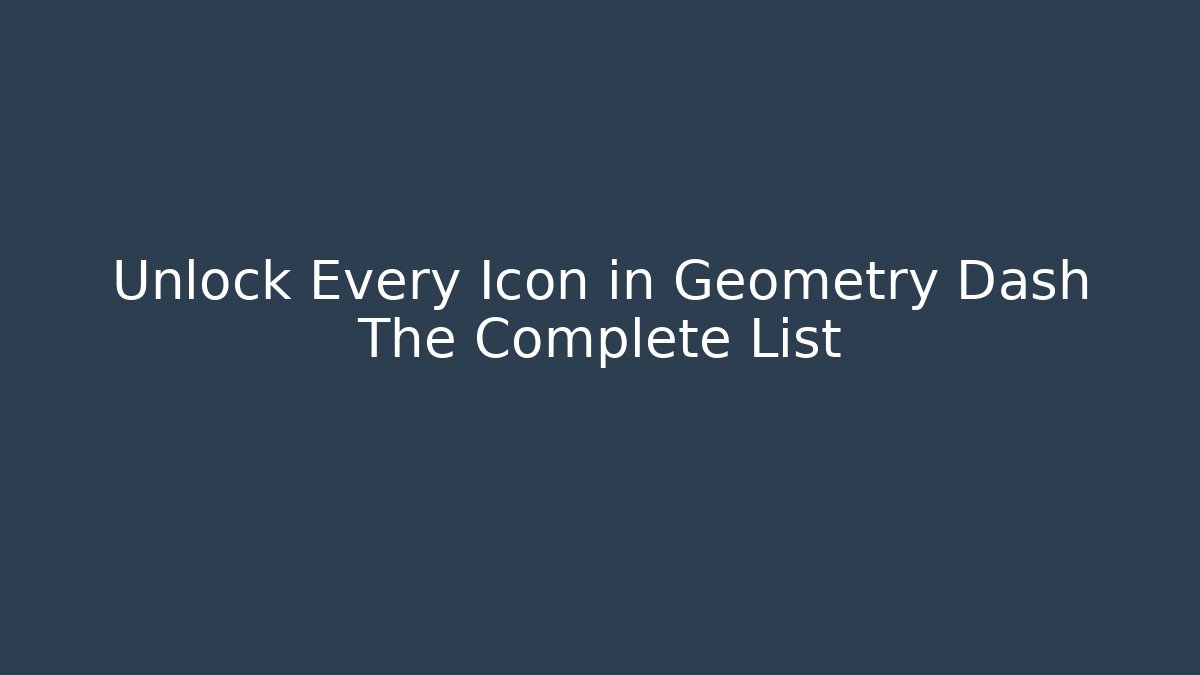 Unlock Every Icon in Geometry Dash The Complete List