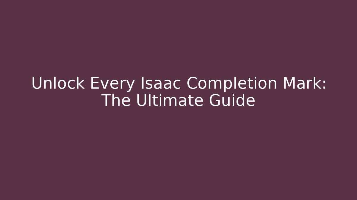 Unlock Every Isaac Completion Mark: The Ultimate Guide