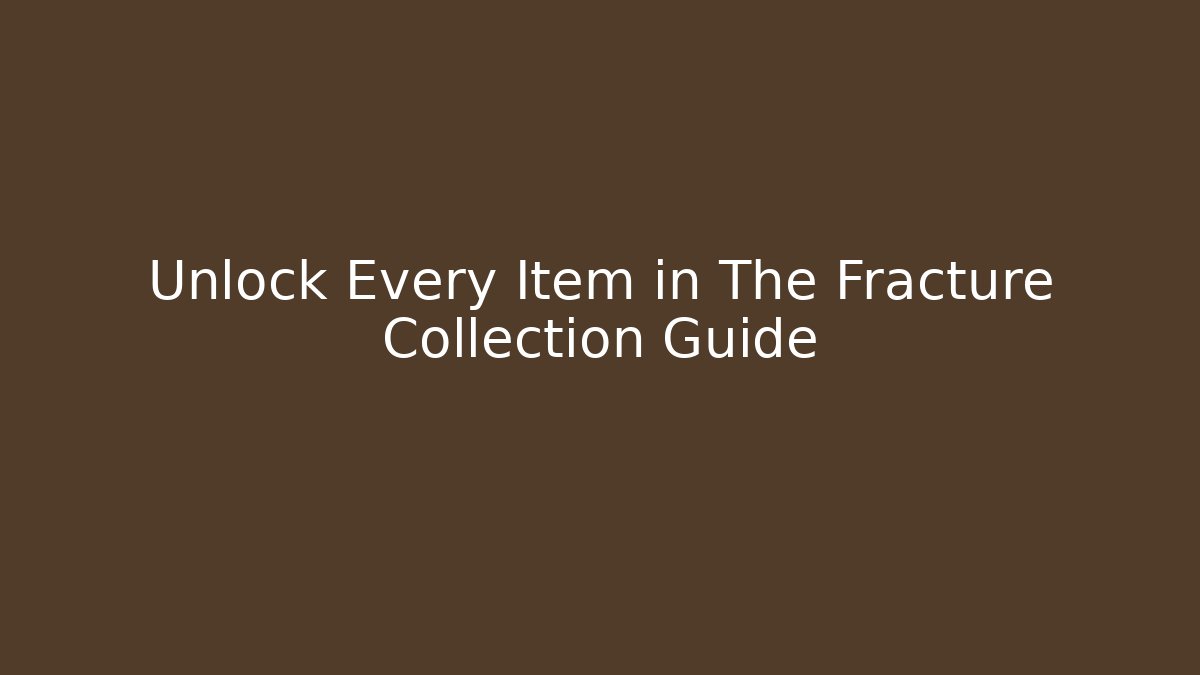 Unlock Every Item in The Fracture Collection Guide - Create More Assets