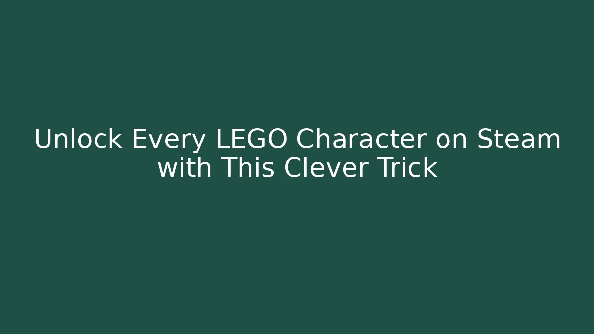 Unlock Every LEGO Character on Steam with This Clever Trick