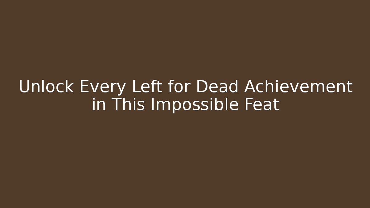 Unlock Every Left for Dead Achievement in This Impossible Feat