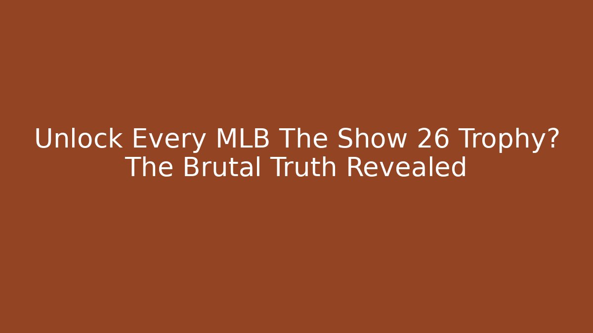 Unlock Every MLB The Show 26 Trophy? The Brutal Truth Revealed