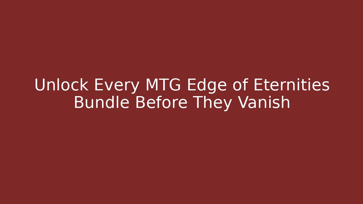 Unlock Every MTG Edge of Eternities Bundle Before They Vanish