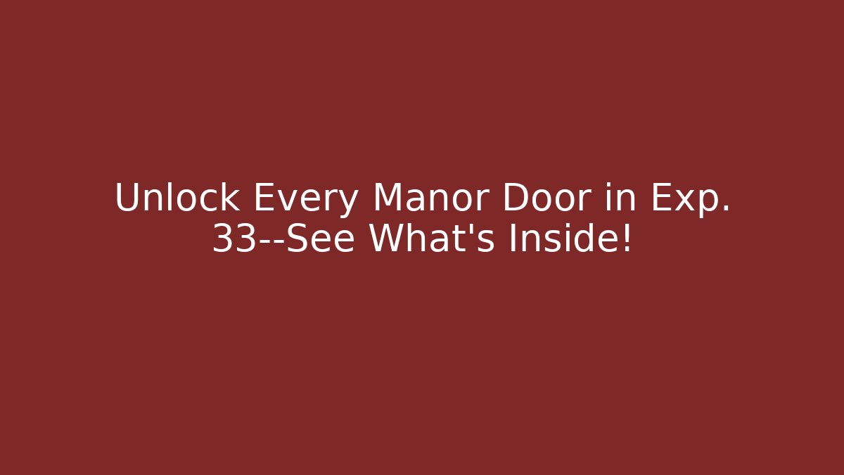 Unlock Every Manor Door in Exp. 33—See What’s Inside!