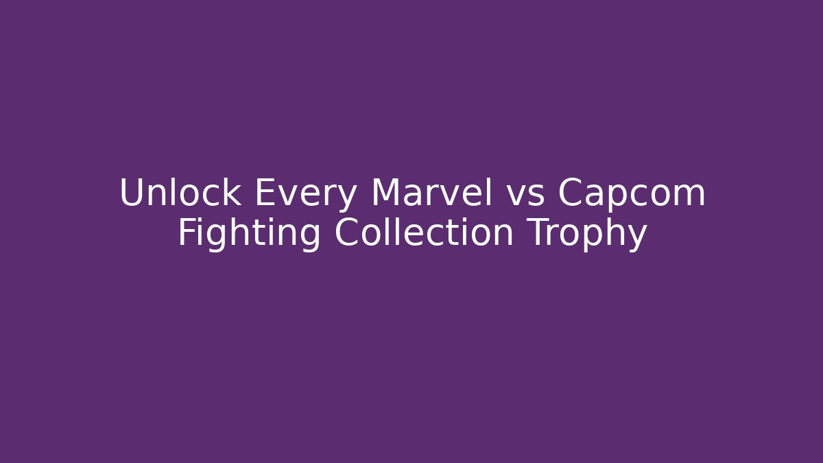 Unlock Every Marvel vs Capcom Fighting Collection Trophy