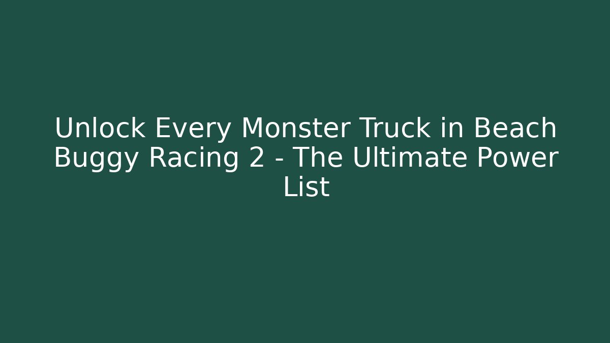 Unlock Every Monster Truck in Beach Buggy Racing 2 – The Ultimate Power List