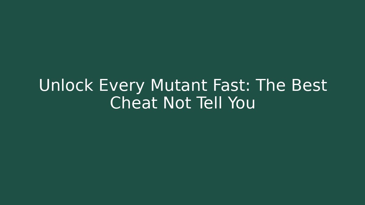 Unlock Every Mutant Fast: The Best Cheat Not Tell You