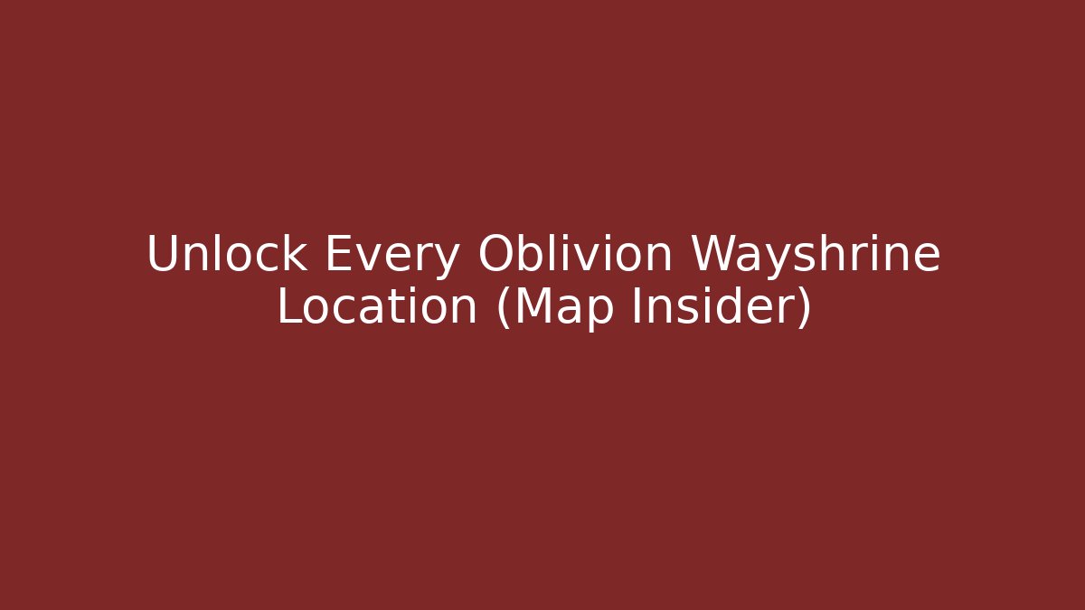 Unlock Every Oblivion Wayshrine Location (Map Insider)