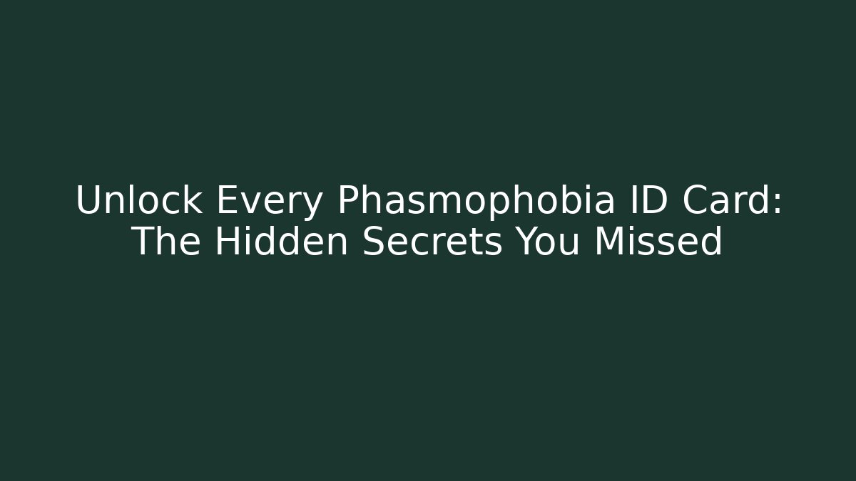 Unlock Every Phasmophobia ID Card: The Hidden Secrets You Missed