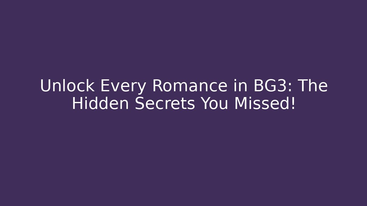 Unlock Every Romance in BG3: The Hidden Secrets You Missed!