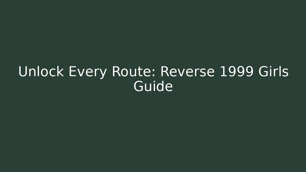 Unlock Every Route: Reverse 1999 Girls Guide
