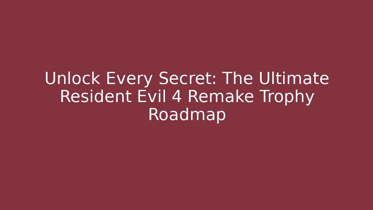 Unlock Every Secret: The Ultimate Resident Evil 4 Remake Trophy Roadmap