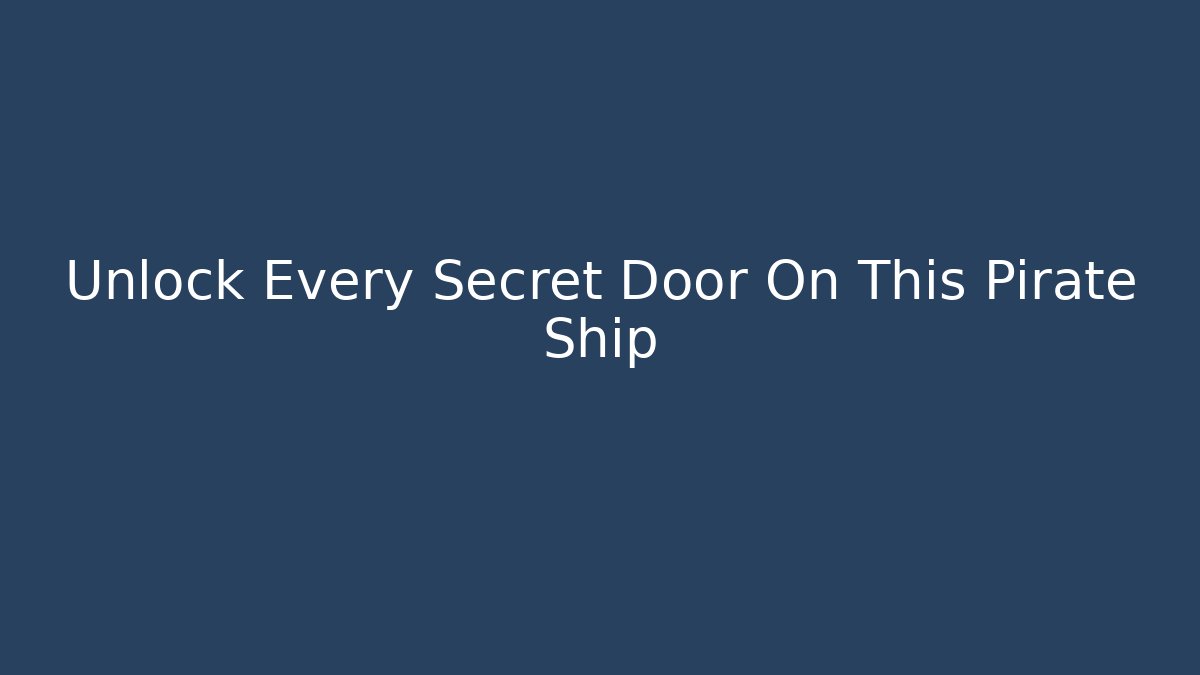Unlock Every Secret Door On This Pirate Ship