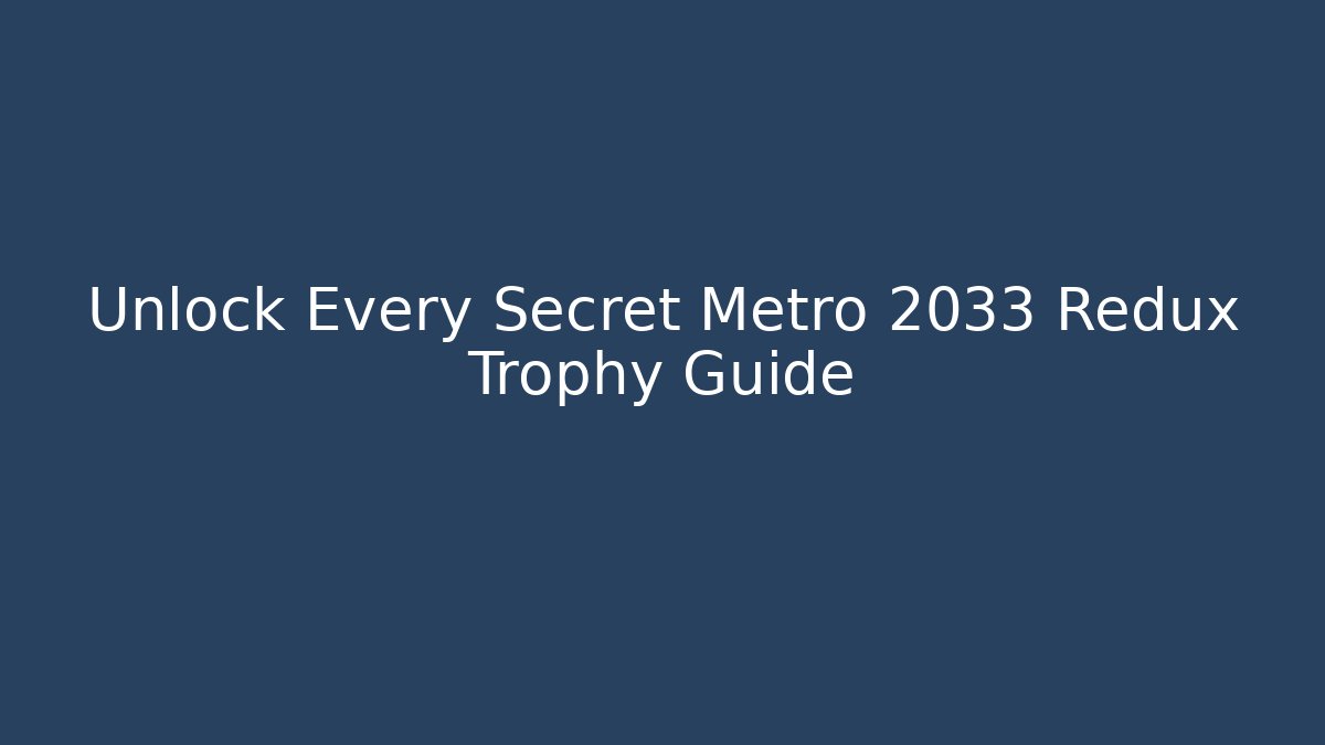 Unlock Every Secret Metro 2033 Redux Trophy Guide - Create More Assets