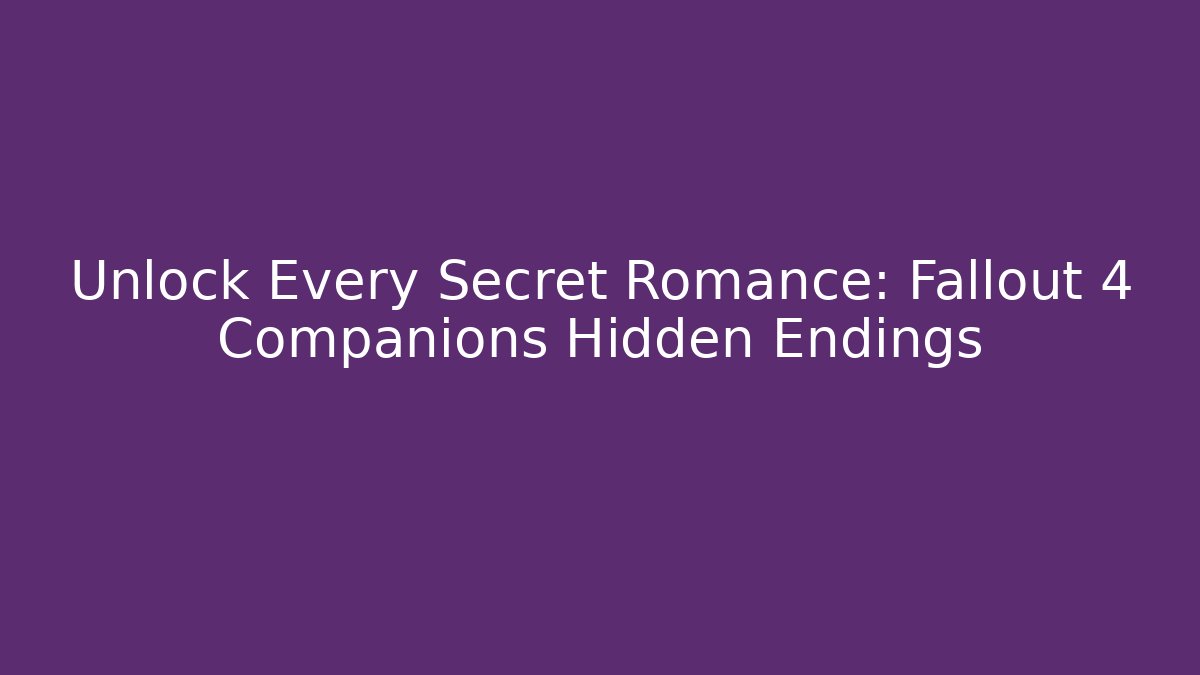 Unlock Every Secret Romance: Fallout 4 Companions Hidden Endings