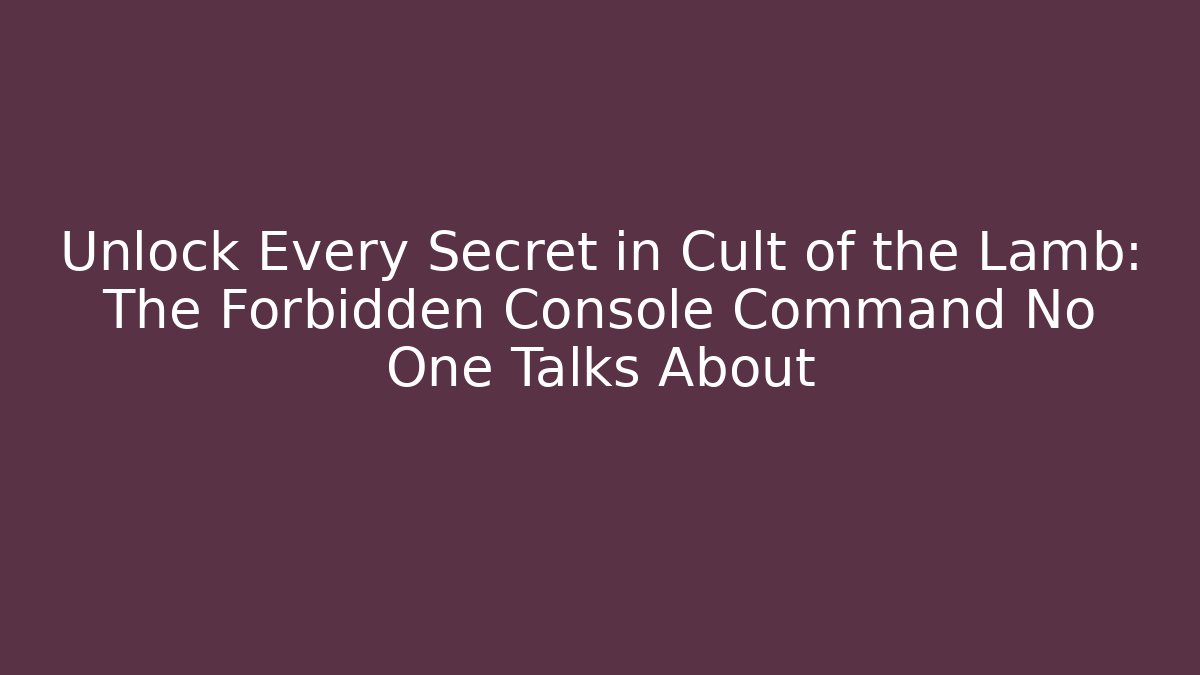 Unlock Every Secret in Cult of the Lamb: The Forbidden Console Command No One Talks About