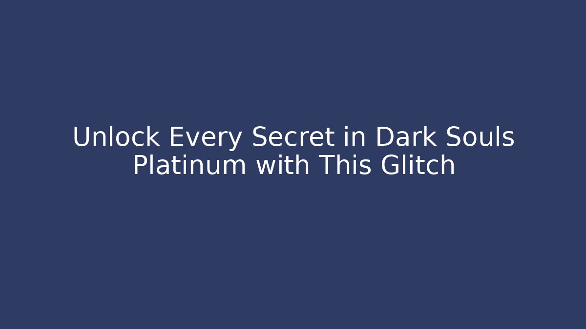 Unlock Every Secret in Dark Souls Platinum with This Glitch