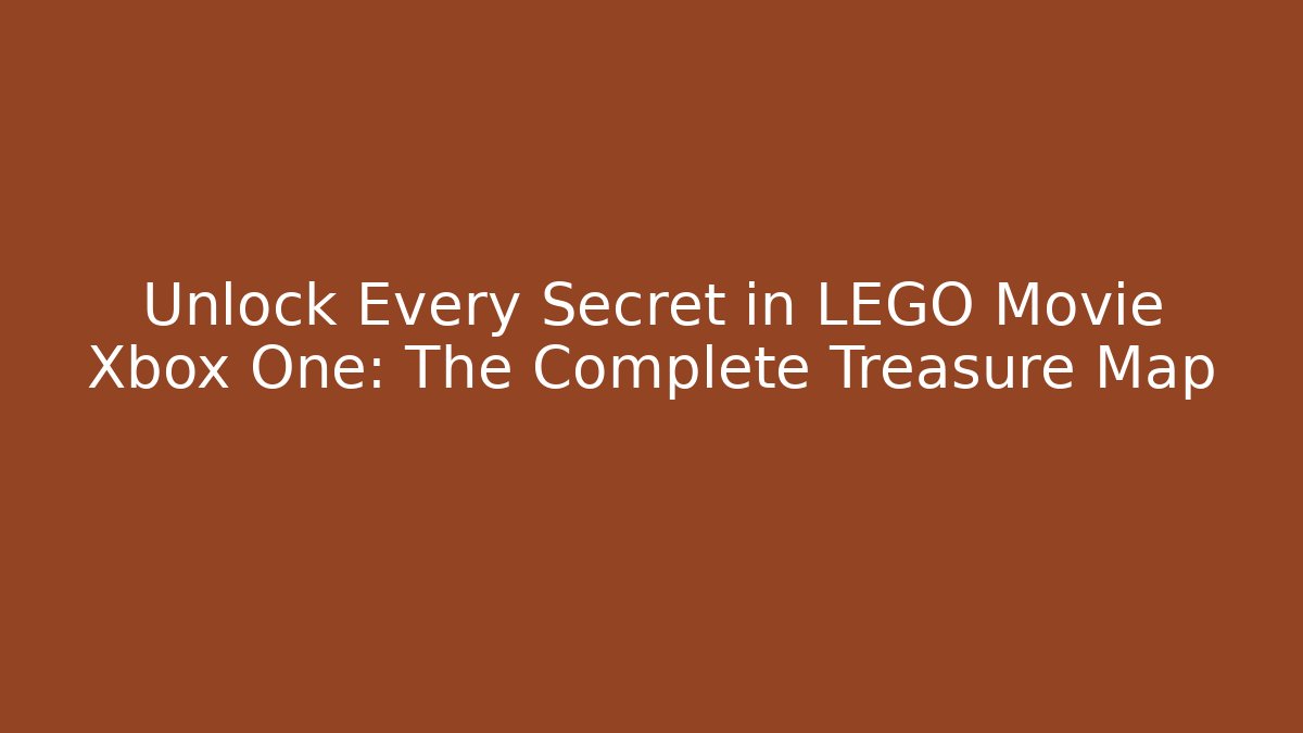 Unlock Every Secret in LEGO Movie Xbox One: The Complete Treasure Map