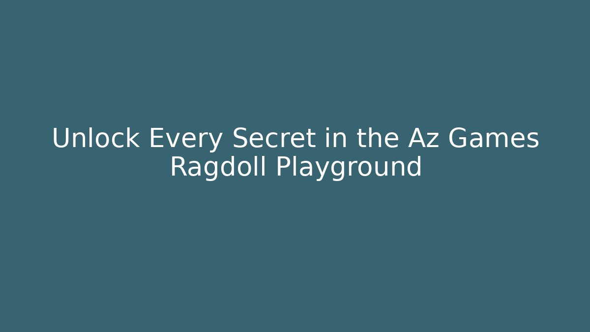 Unlock Every Secret in the Az Games Ragdoll Playground