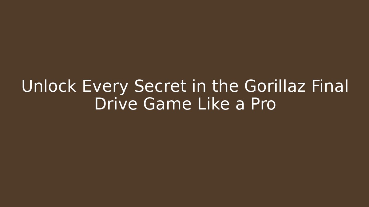 Unlock Every Secret in the Gorillaz Final Drive Game Like a Pro