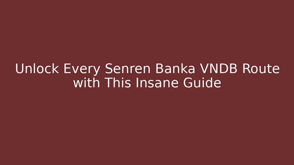 Unlock Every Senren Banka VNDB Route with This Insane Guide