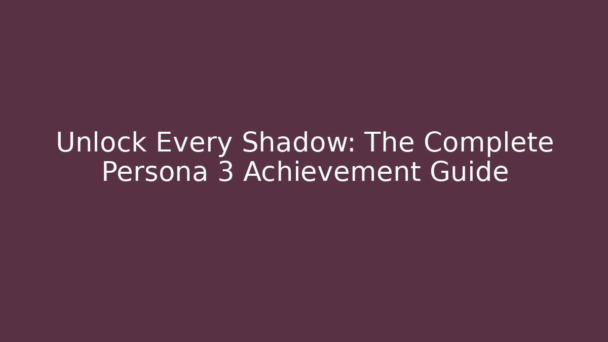 Unlock Every Shadow: The Complete Persona 3 Achievement Guide