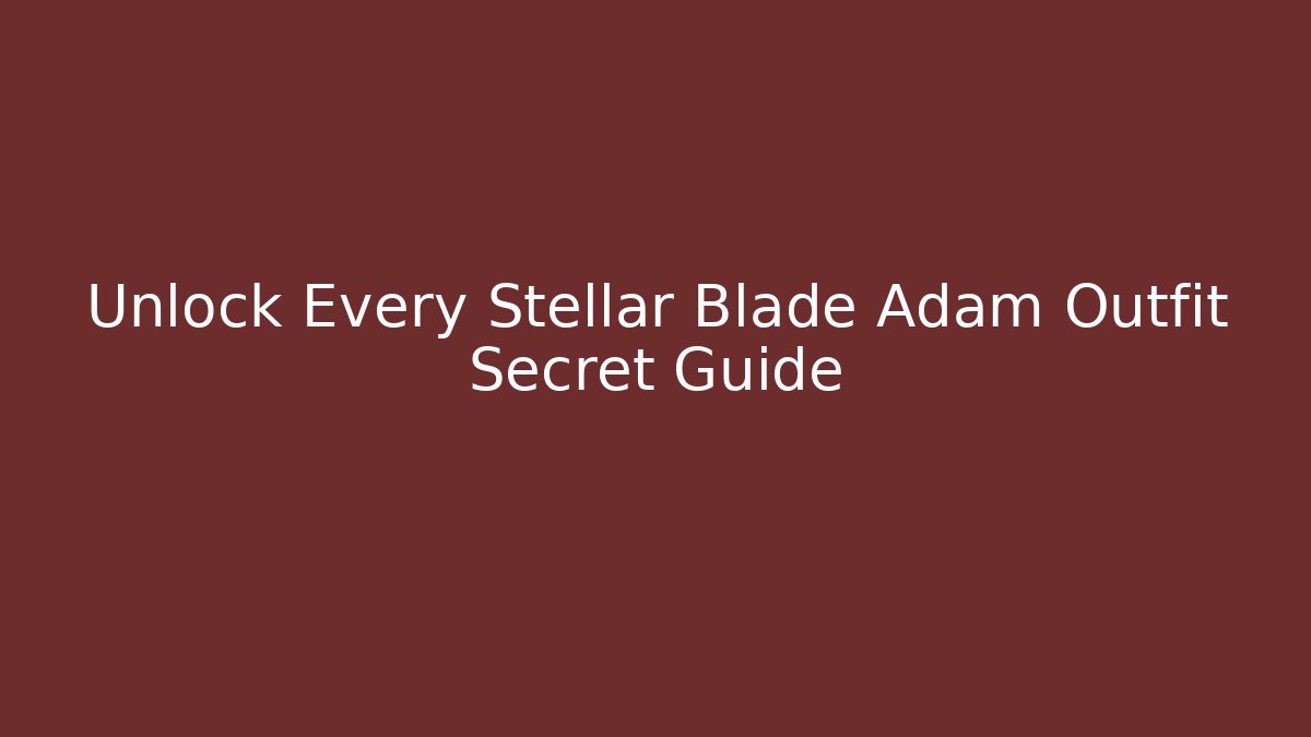 Unlock Every Stellar Blade Adam Outfit Secret Guide