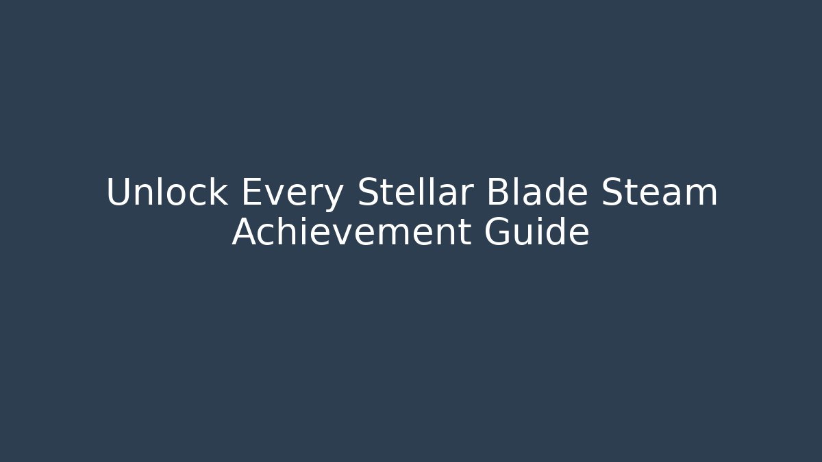 Unlock Every Stellar Blade Steam Achievement Guide