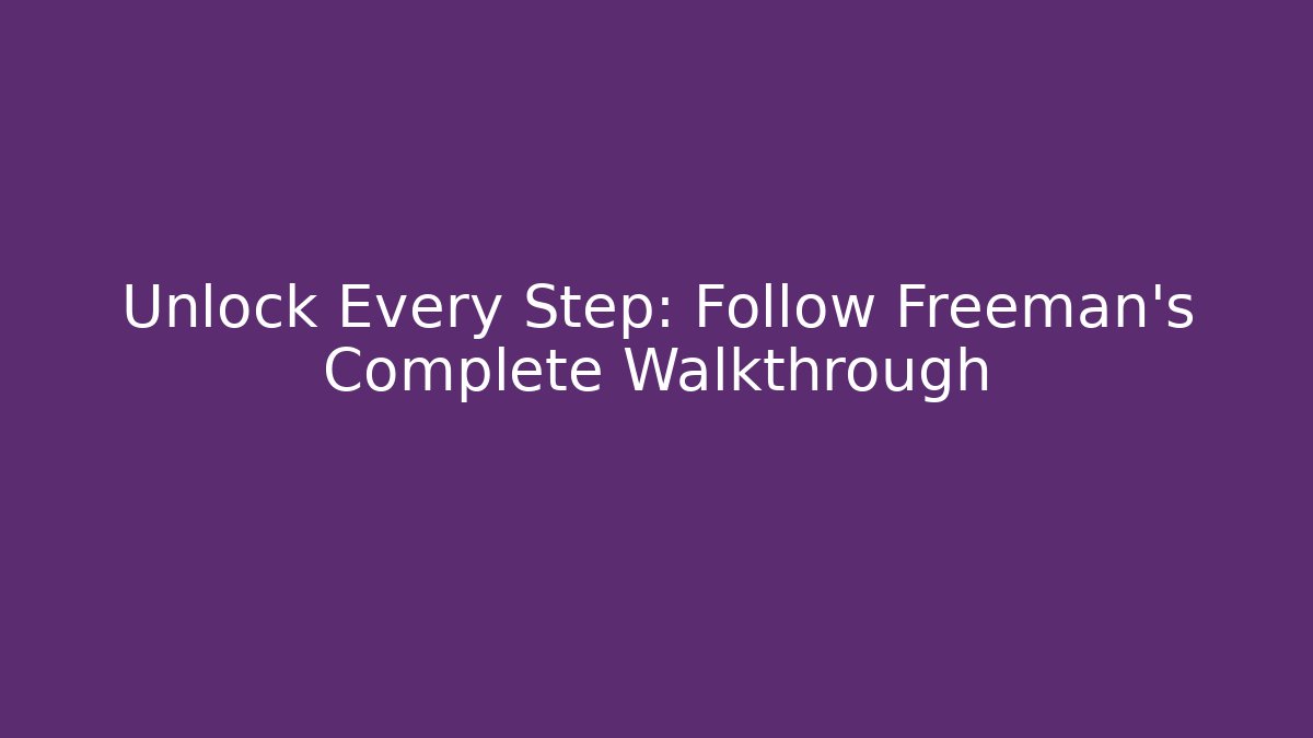 Unlock Every Step: Follow Freeman's Complete Walkthrough