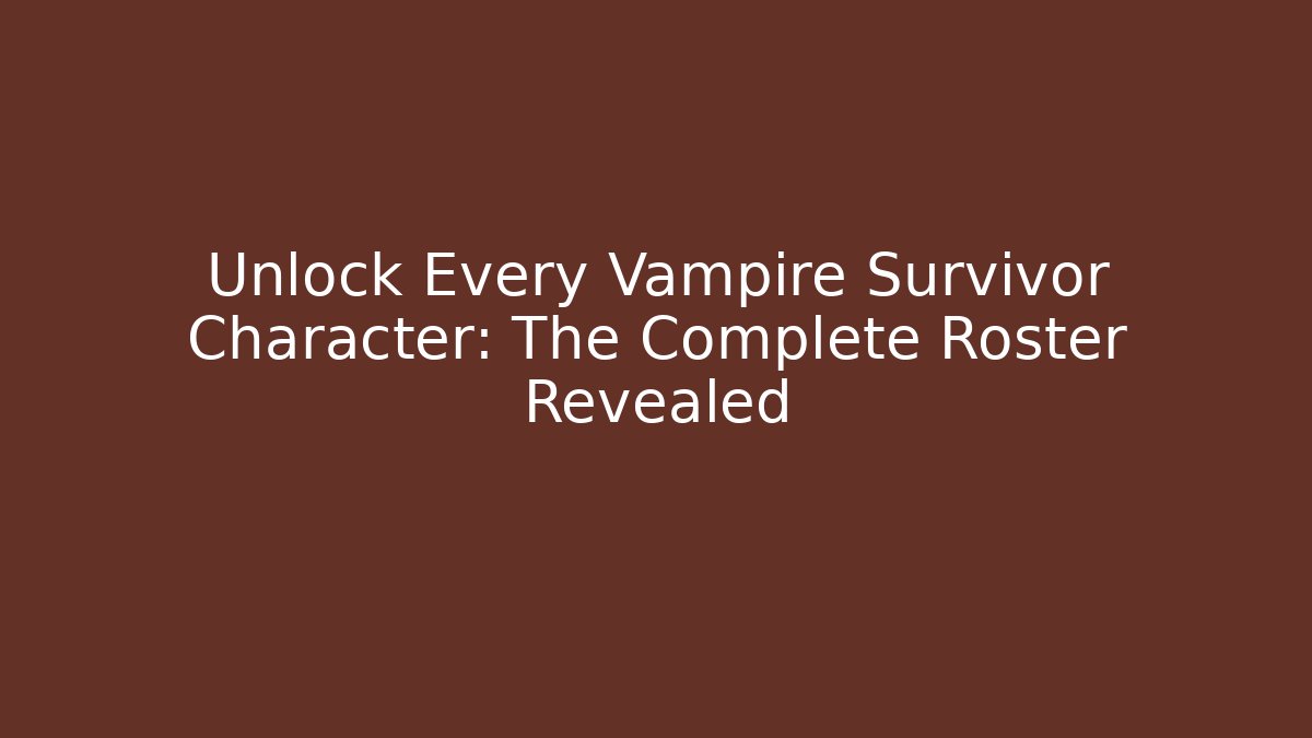 Unlock Every Vampire Survivor Character: The Complete Roster Revealed