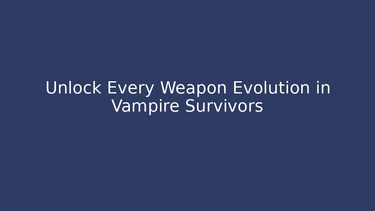 Unlock Every Weapon Evolution in Vampire Survivors - Create More Assets