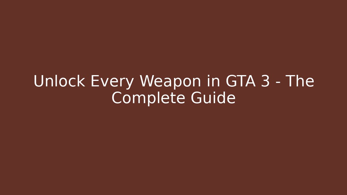 Unlock Every Weapon in GTA 3 – The Complete Guide
