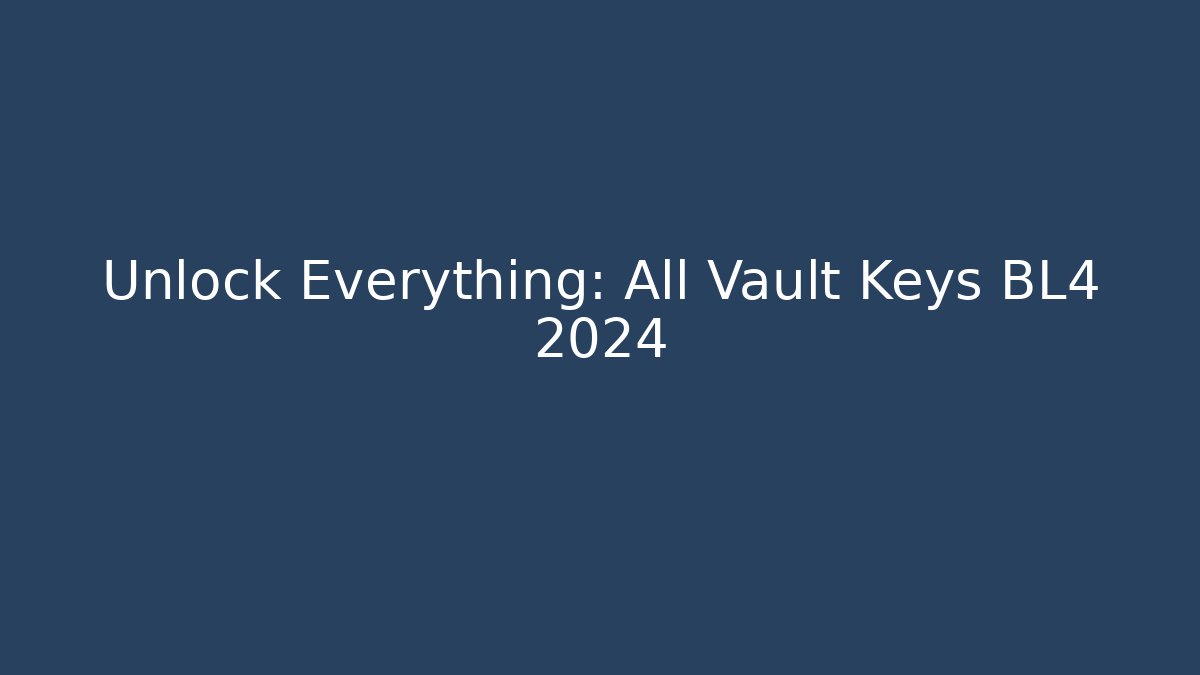 Unlock Everything: All Vault Keys BL4 2024 - Create More Assets