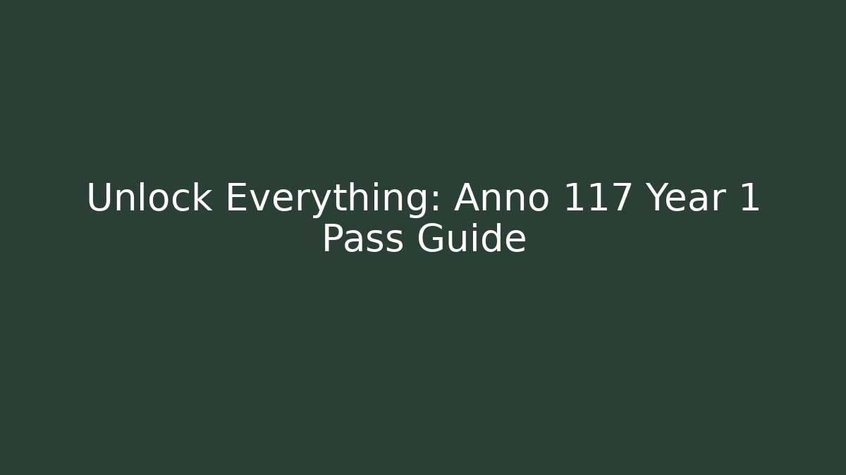 Unlock Everything: Anno 117 Year 1 Pass Guide - Create More Assets
