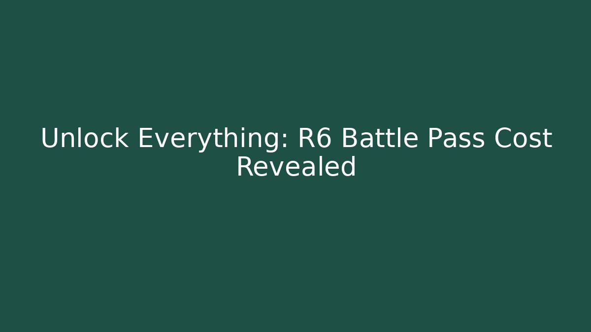 Unlock Everything: R6 Battle Pass Cost Revealed