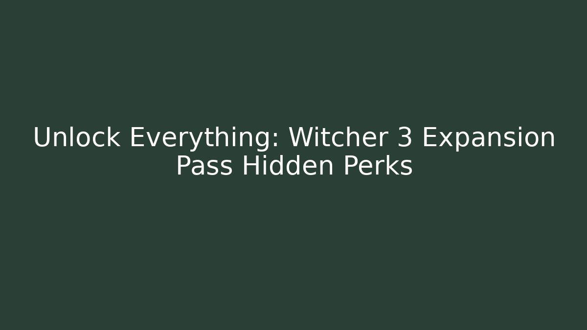 Unlock Everything: Witcher 3 Expansion Pass Hidden Perks