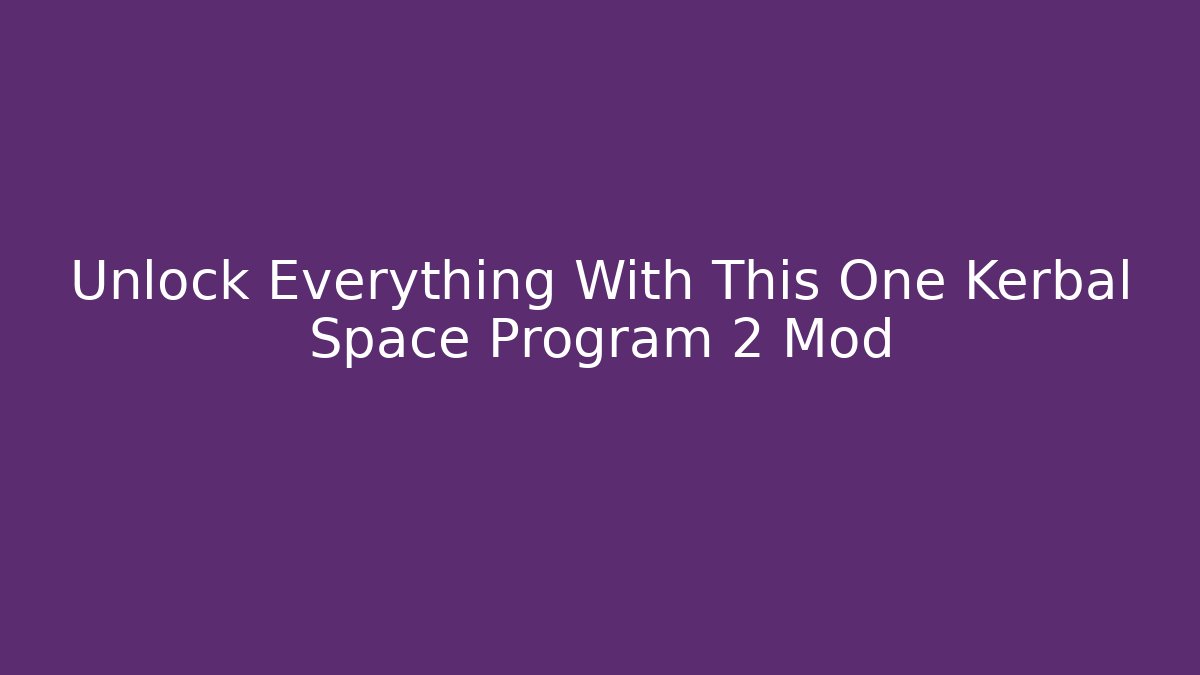 Unlock Everything With This One Kerbal Space Program 2 Mod