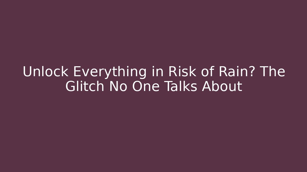 Unlock Everything in Risk of Rain? The Glitch No One Talks About