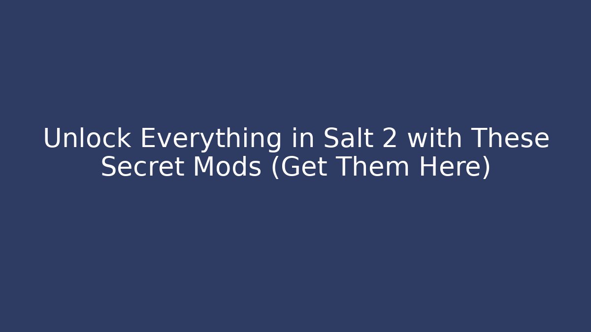 Unlock Everything in Salt 2 with These Secret Mods (Get Them Here)