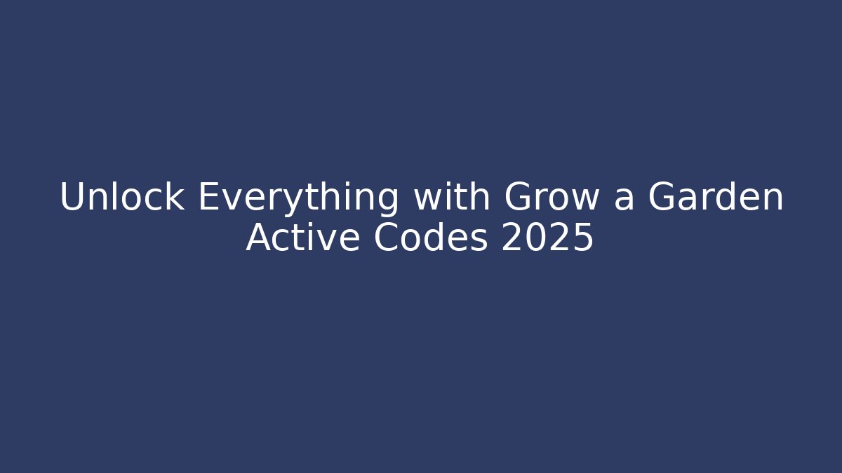 Unlock Everything with Grow a Garden Active Codes 2025
