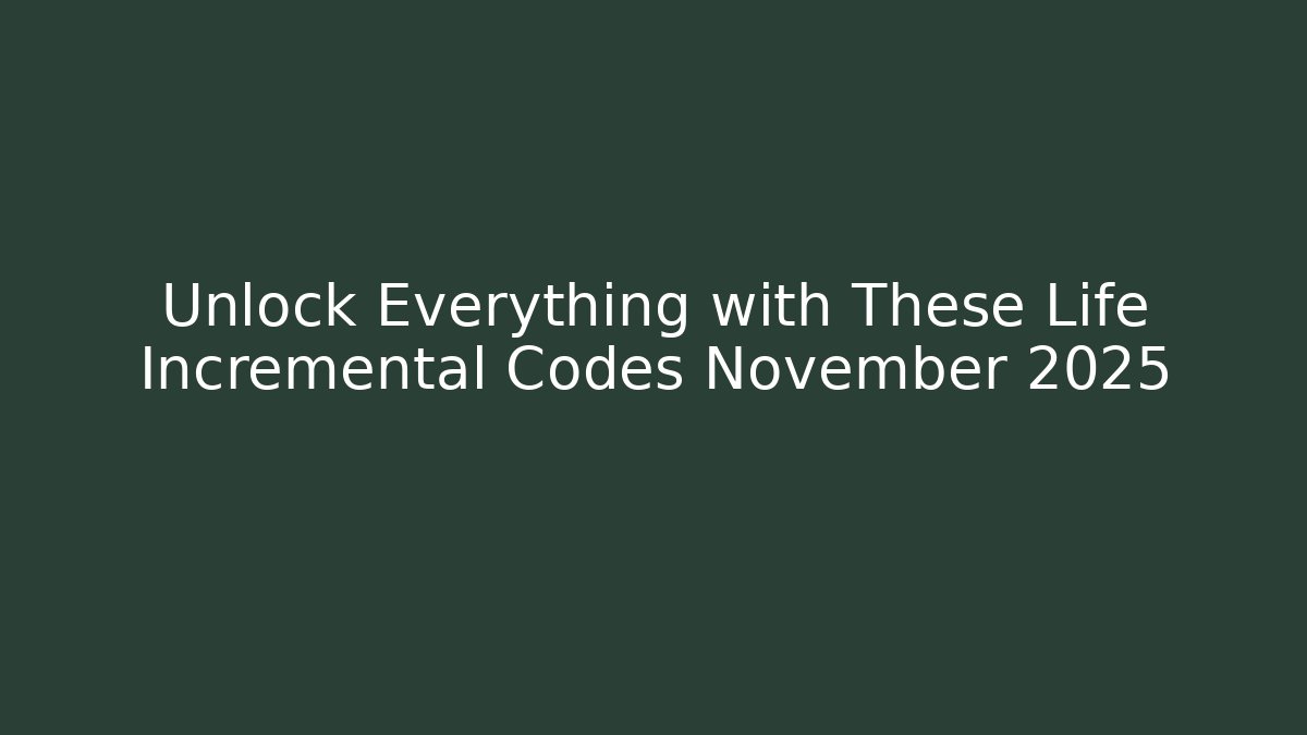 Unlock Everything with These Life Incremental Codes November 2025