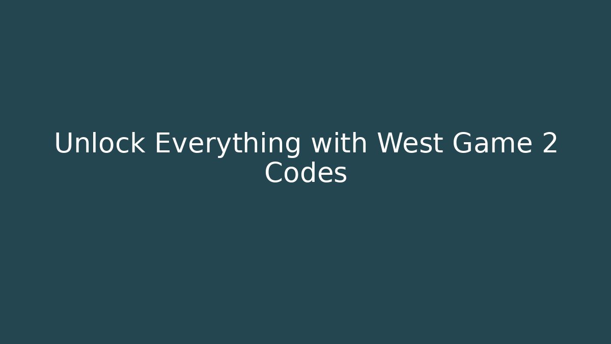 Unlock Everything with West Game 2 Codes