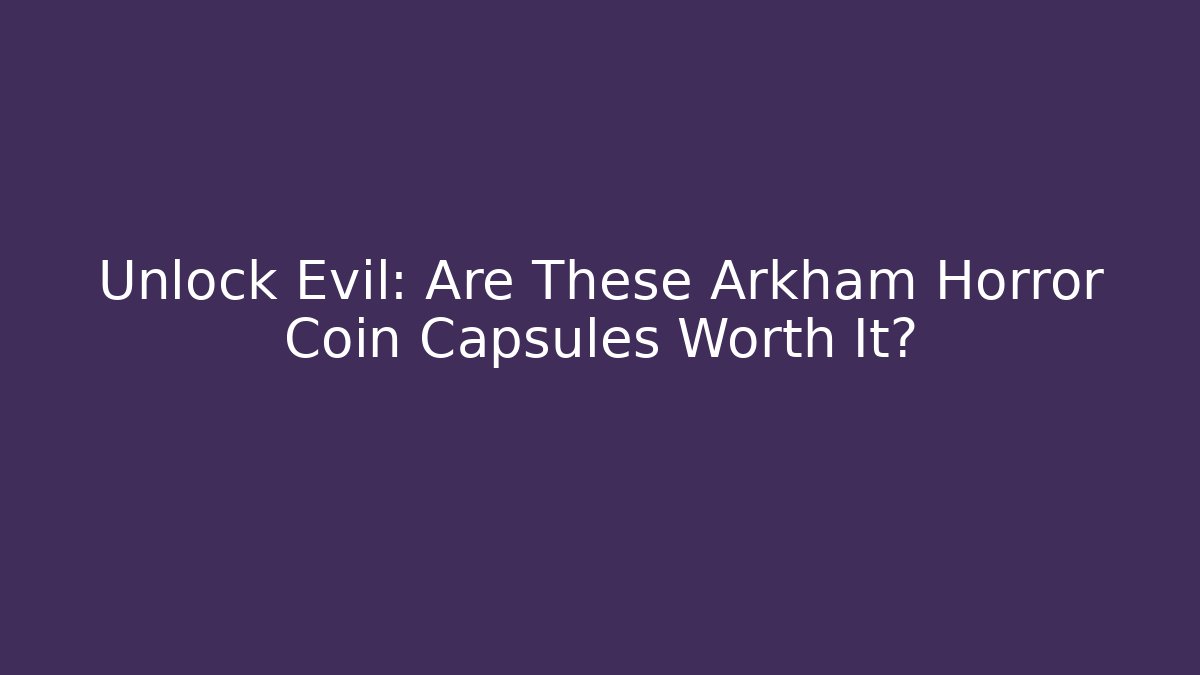 Unlock Evil: Are These Arkham Horror Coin Capsules Worth It?