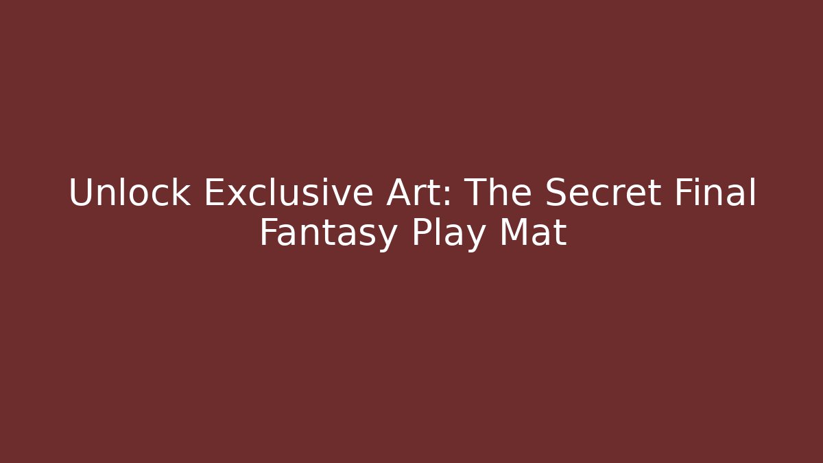 Unlock Exclusive Art: The Secret Final Fantasy Play Mat