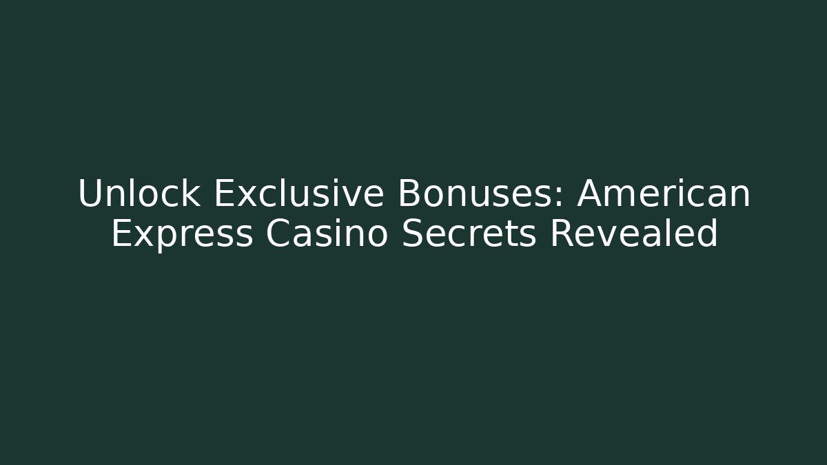 Unlock Exclusive Bonuses: American Express Casino Secrets Revealed