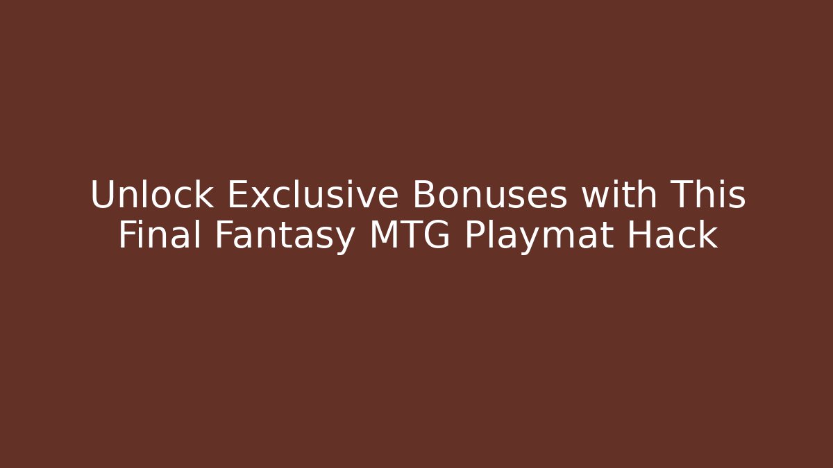 Unlock Exclusive Bonuses with This Final Fantasy MTG Playmat Hack - Create More Assets